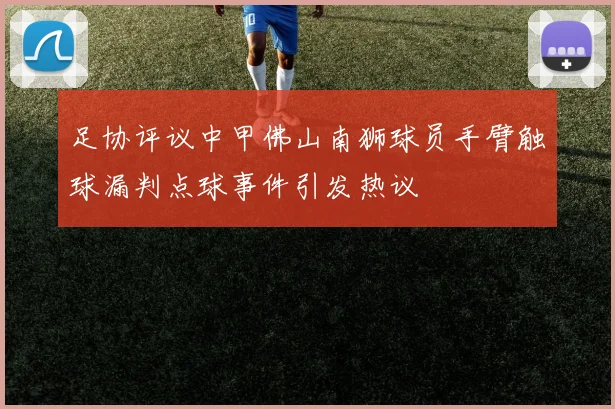 足协评议中甲佛山南狮球员手臂触球漏判点球事件引发热议