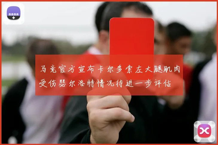 马竞官方宣布卡尔多索左大腿肌肉受伤瑟尔洛特情况待进一步评估