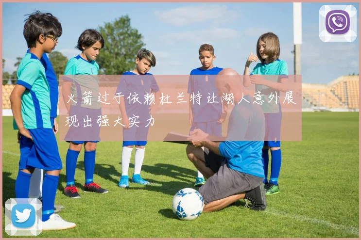 火箭过于依赖杜兰特让湖人意外展现出强大实力