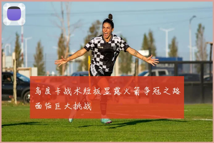乌度卡战术短板显露火箭争冠之路面临巨大挑战
