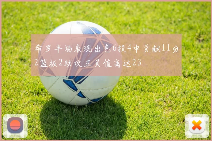 希罗半场表现出色6投4中贡献11分2篮板2助攻正负值高达23